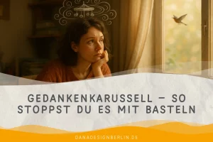 Mehr über den Artikel erfahren Gedankenkarussell – so stoppst du es mit Basteln